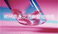 郴州惠达花洒安装维修电话